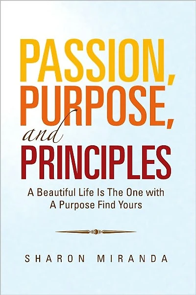 Passion, Purpose, and Principles: A Beautiful Life Is The One with A Purpose Find Yours