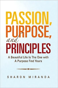 Passion, Purpose, and Principles: A Beautiful Life Is The One with A Purpose Find Yours