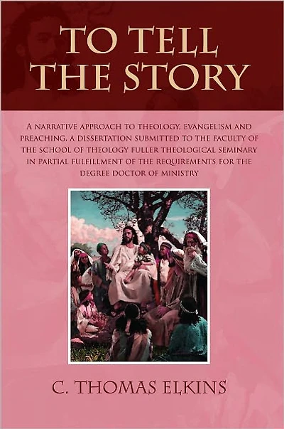 TO TELL THE STORY: A NARRATIVE APPROACH TO THEOLOGY, EVANGELISM AND PREACHING A DISSERTATION SUBMITTED TO THE FACULTY OF THE SCHOOL OF THEOLOGY FULLER THEOLOGICAL SEMINARY IN PARTIAL FULFILLMENT OF THE REQUIREMENTS FOR THE DEGREE DOCTOR OF MINISTRY