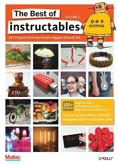 the Best of Instructables Volume I: Do-It-Yourself Projects from World's Biggest Show & Tell