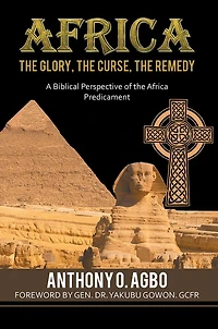 Africa: The Glory, the Curse, the Remedy: A Biblical Perspective of the Africa Predicament