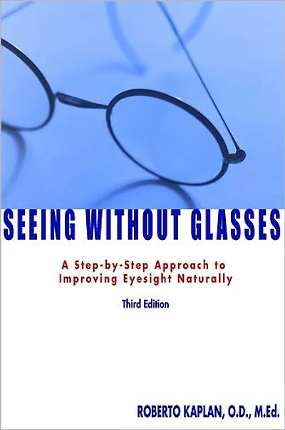Seeing Without Glasses: A Step-By-Step Approach To Improving Eyesight Naturally