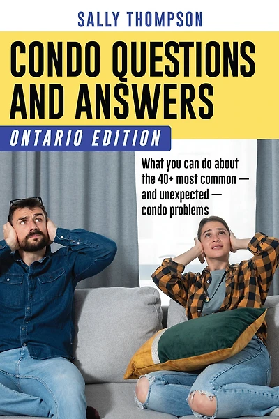 Condo Questions and Answers: Ontario Edition: What you can do about the 40+ most common - and unexpected - condo problems