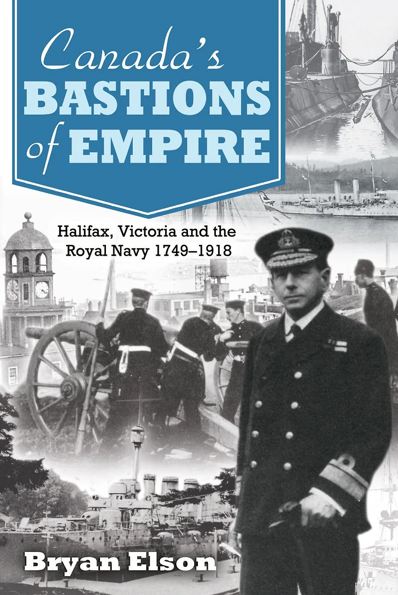 Canada's Bastions of Empire: Halifax, Victoria and the Royal Navy 1749-1918