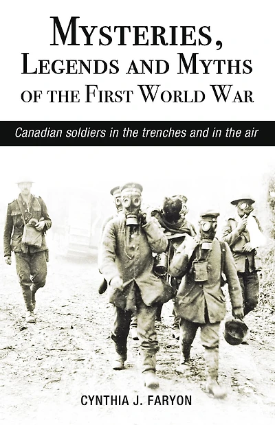 Mysteries, Legends and Myths of the First World War: Canadian soldiers in the trenches and in the air