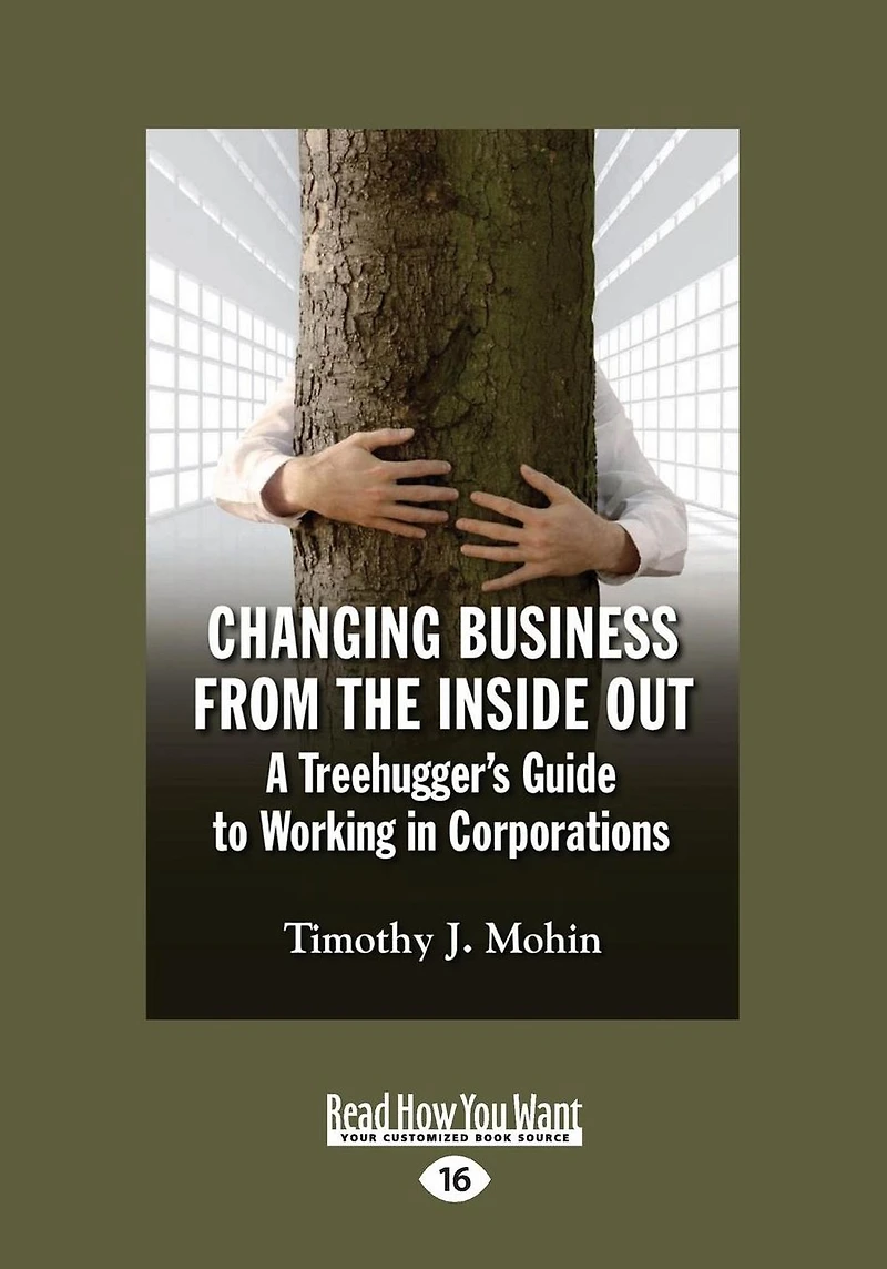Changing Business from the Inside Out: A Tree-Hugger's Guide to Working Corporations