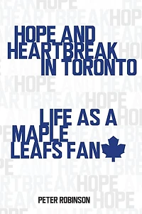 Hope and Heartbreak Toronto: Life as a Maple Leafs Fan