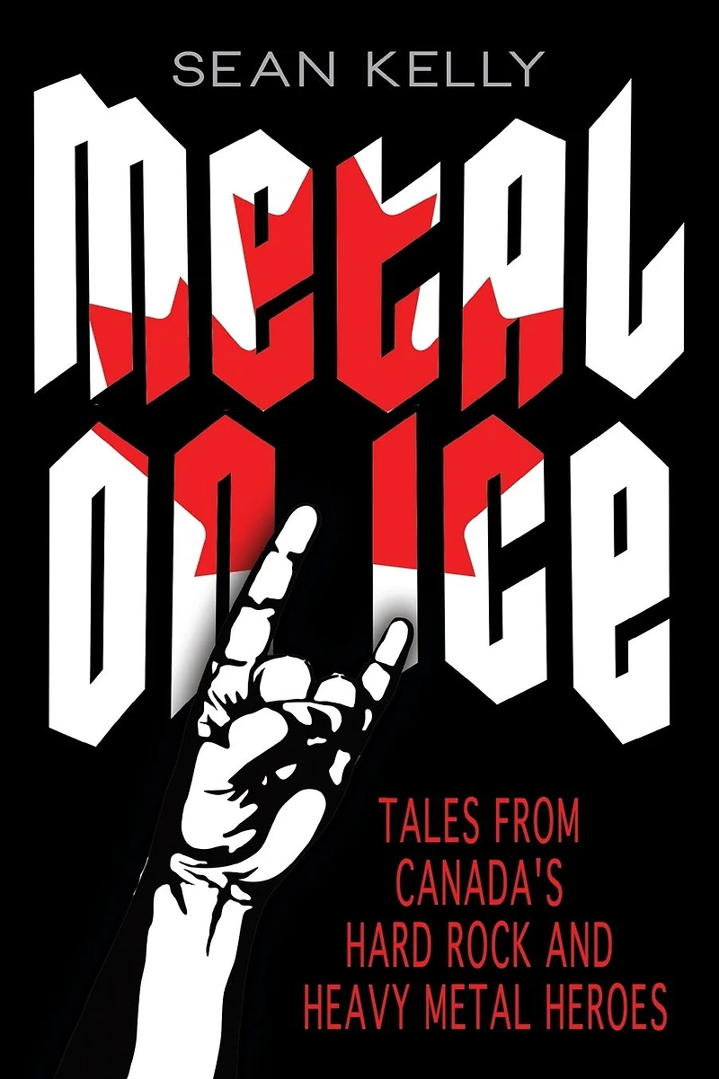 Metal on Ice: Tales from Canada's Hard Rock and Heavy Heroes