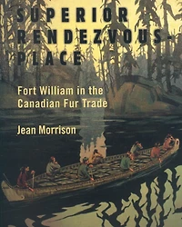 Superior Rendezvous-Place: Fort William the Canadian Fur Trade