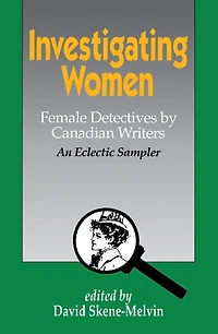 Investigating Women: Female Detectives by Canadian Writers: An Eclectic Sampler
