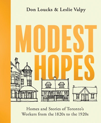 Modest Hopes: Homes and Stories of Toronto's Workers from the 1820s to 1920s