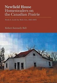 Newfield House, Homesteaders on the Canadian Prairie: Book 1, Land Ay Mah Ain, 1881-1883