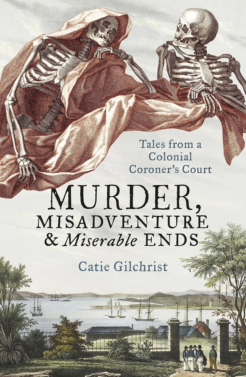 Murder, Misadventure and Miserable Ends: Tales from a Colonial Coroner's Court