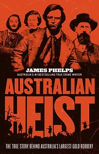 Australian Heist: the gripping extraordinary true story of AUSTRALIA'S biggest gold robbery from bestselling crime author MOST INFAMOUS JAIL