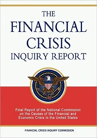 the Financial Crisis Inquiry Report: Final Report of National Commission on Causes and Economic United States