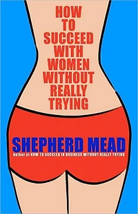 How to Succeed with Women Without Really Trying