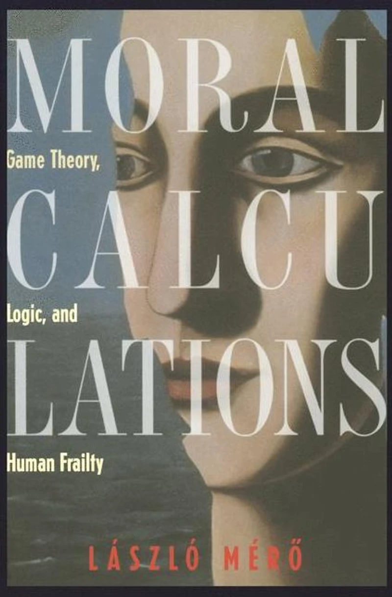 Moral Calculations: Game Theory, Logic, and Human Frailty