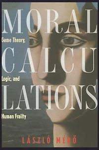 Moral Calculations: Game Theory, Logic, and Human Frailty