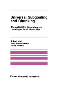 Universal Subgoaling and Chunking: The Automatic Generation Learning of Goal Hierarchies