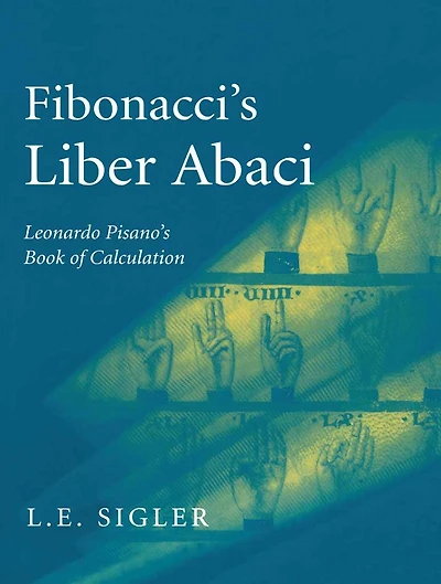Fibonacci's Liber Abaci: A Translation into Modern English of Leonardo Pisano's Book Calculation