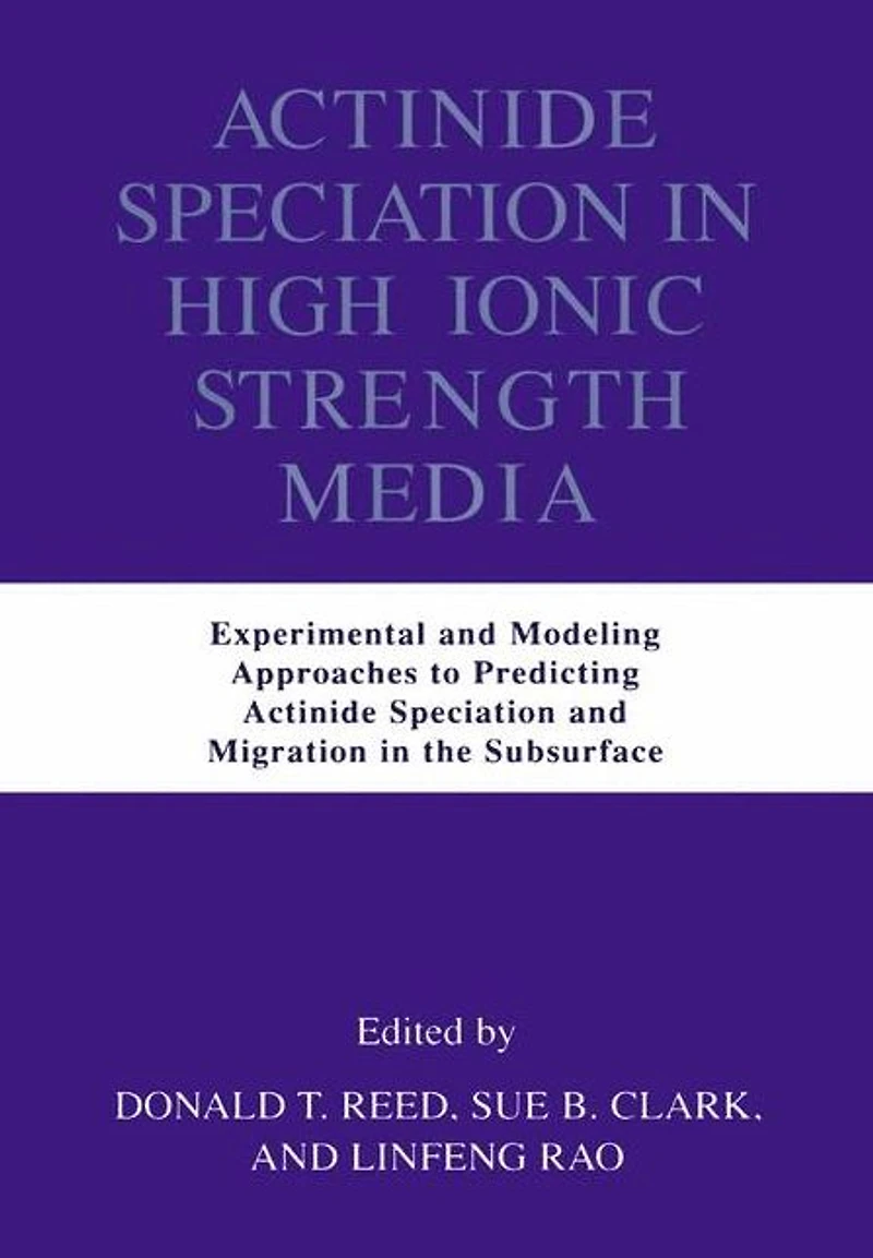 Actinide Speciation High Ionic Strength Media: Experimental and Modeling Approaches to Predicting Migration the Subsurface