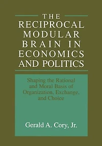 the Reciprocal Modular Brain Economics and Politics: Shaping Rational Moral Basis of Organization, Exchange, Choice