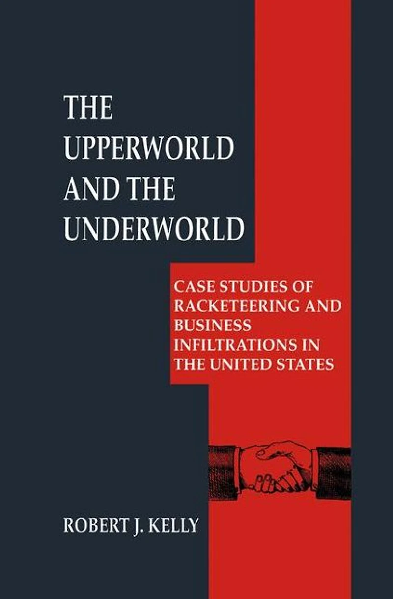 the Upperworld and Underworld: Case Studies of Racketeering Business Infiltrations United States