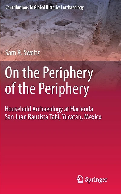 On the Periphery of Periphery: Household Archaeology at Hacienda San Juan Bautista Tabi, Yucatán, Mexico