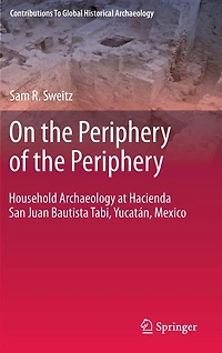 On the Periphery of Periphery: Household Archaeology at Hacienda San Juan Bautista Tabi, Yucatán, Mexico