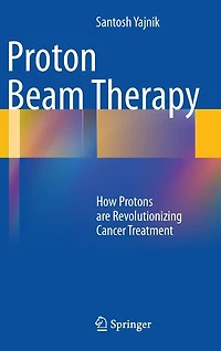Proton Beam Therapy: How Protons are Revolutionizing Cancer Treatment