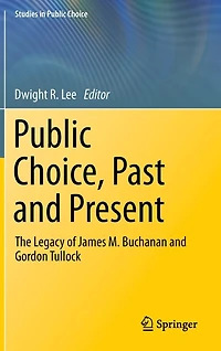 Public Choice, Past and Present: The Legacy of James M. Buchanan Gordon Tullock
