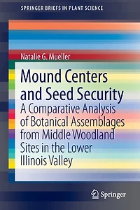 Mound Centers and Seed Security: A Comparative Analysis of Botanical Assemblages from Middle Woodland Sites the Lower Illinois Valley