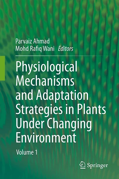 Physiological Mechanisms and Adaptation Strategies Plants Under Changing Environment: Volume 1