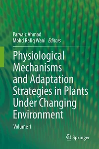 Physiological Mechanisms and Adaptation Strategies Plants Under Changing Environment: Volume 1