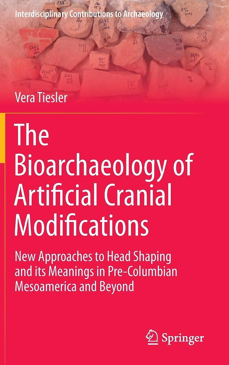 The Bioarchaeology of Artificial Cranial Modifications: New Approaches to Head Shaping and its Meanings Pre-Columbian Mesoamerica Beyond