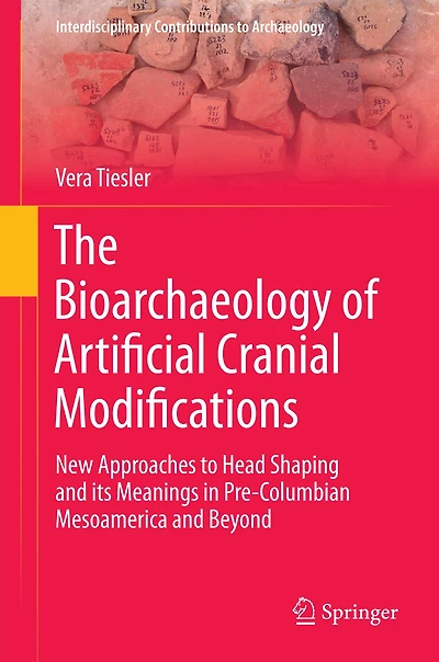 The Bioarchaeology of Artificial Cranial Modifications: New Approaches to Head Shaping and its Meanings Pre-Columbian Mesoamerica Beyond