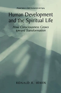 Human Development and the Spiritual Life: How Consciousness Grows toward Transformation
