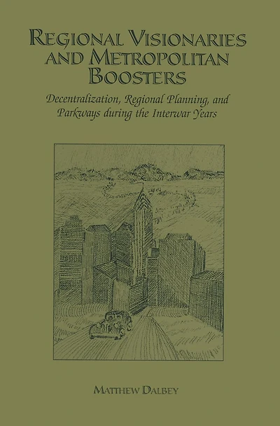 Regional Visionaries and Metropolitan Boosters: Decentralization, Planning, Parkways During the Interwar Years