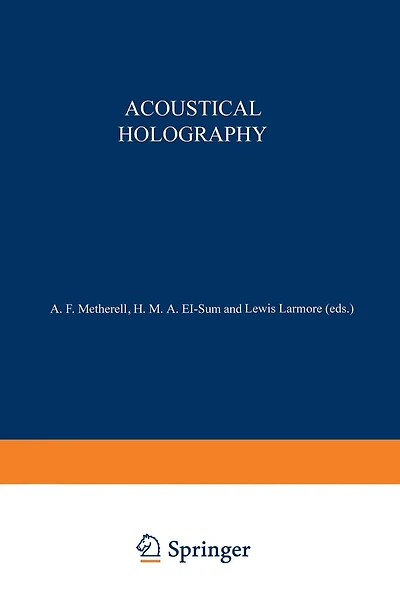 Acoustical Holography: Volume 1 Proceedings of the First International Symposium on Acoustical Holography, held at the Douglas Advanced Research Laboratories, Huntington Beach, California December 14-15, 1967