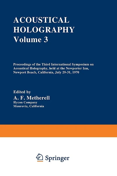 Acoustical Holography: Volume 3 Proceedings of the Third International Symposium on Acoustical Holography, held at the Newporter Inn, Newport Beach, California, July 29-31, 1970