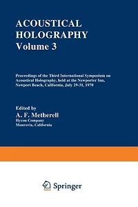 Acoustical Holography: Volume 3 Proceedings of the Third International Symposium on Acoustical Holography, held at the Newporter Inn, Newport Beach, California, July 29-31, 1970