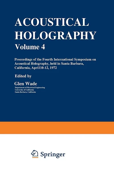 Acoustical Holography: Volume 4 Proceedings of the Fourth International Symposium on Acoustical Holography, held in Santa Barbara, California, April 10-12, 1972