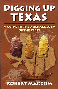 Digging Up Texas: A Guide to the Archaeology of State