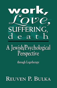 Work, Love, Suffering, Death: A Jewish/Psychological Perspective Through Logotherapy