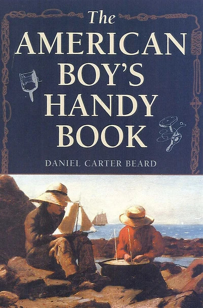 The American Boy's Handy Book: What to Do and How It