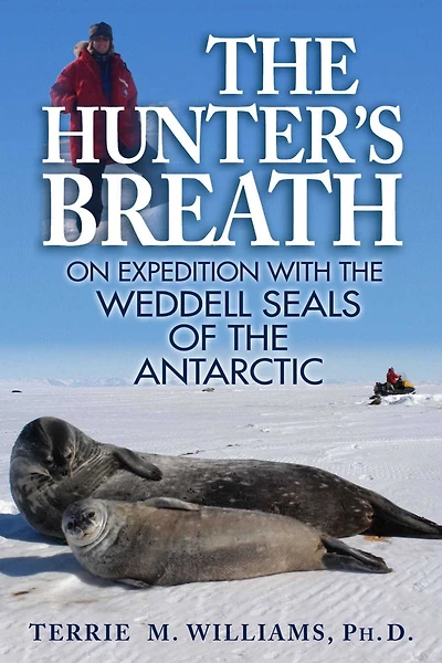 The Hunter's Breath: On Expedition with the Weddell Seals of the Antartic