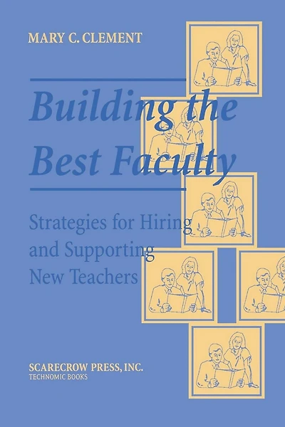 Building the Best Faculty: Strategies for Hiring and Supporting New Teachers