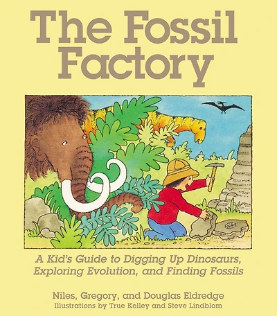 The Fossil Factory: A Kid's Guide to Digging Up Dinosaurs, Exploring Evolution, and Finding Fossils