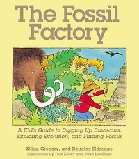 The Fossil Factory: A Kid's Guide to Digging Up Dinosaurs, Exploring Evolution, and Finding Fossils