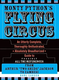 Monty Python's Flying Circus: An Utterly Complete, Thoroughly Unillustrated, Absolutely Unauthorized Guide to Possibly All the References